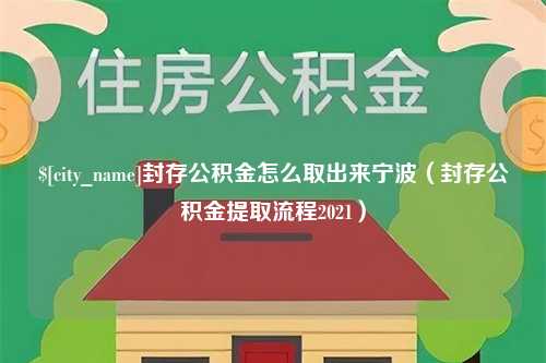 沧州封存公积金怎么取出来宁波（封存公积金提取流程2021）